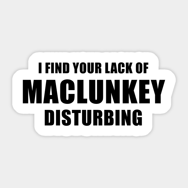 I Find Your Lack of Maclunkey Disturbing Sticker by quoteee